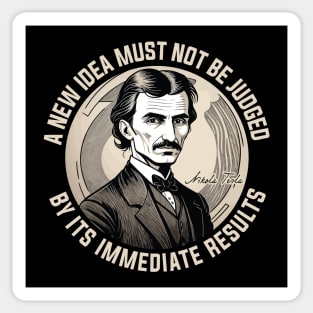 A new idea must not be judged by its immediate results - Nikola Tesla Sticker